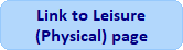 Link tothe Leisure (Physical) page